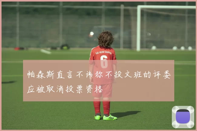 帕森斯直言不讳称不投文班的评委应被取消投票资格