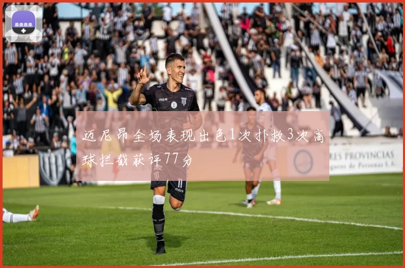 迈尼昂全场表现出色1次扑救3次高球拦截获评77分